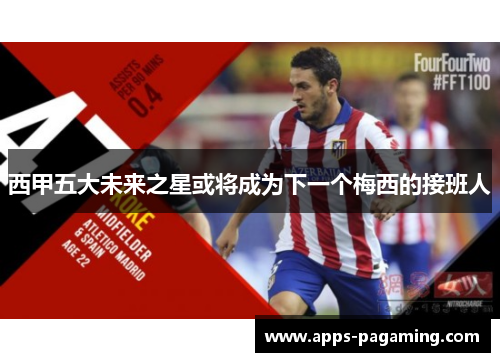 西甲五大未来之星或将成为下一个梅西的接班人