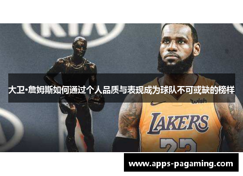 大卫·詹姆斯如何通过个人品质与表现成为球队不可或缺的榜样