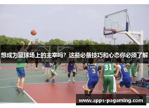 想成为篮球场上的主宰吗？这些必备技巧和心态你必须了解