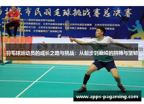 羽毛球运动员的成长之路与挑战：从起步到巅峰的拼搏与坚韧