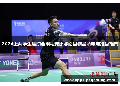 2024上海学生运动会羽毛球比赛必备物品清单与准备指南