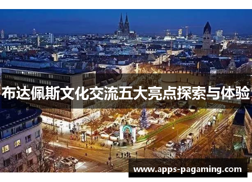 布达佩斯文化交流五大亮点探索与体验