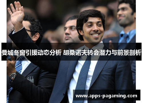 曼城冬窗引援动态分析 胡桑诺夫转会潜力与前景剖析