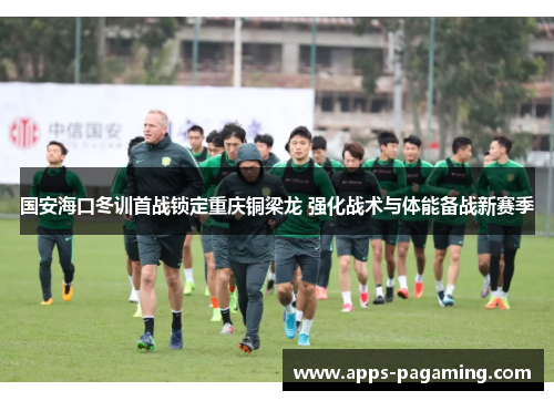 国安海口冬训首战锁定重庆铜梁龙 强化战术与体能备战新赛季