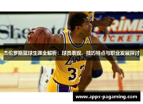杰伦罗斯篮球生涯全解析：球员表现、技巧特点与职业发展探讨