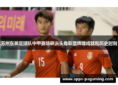 苏州东吴足球队中甲赛场崭露头角彰显辉煌成就和历史时刻