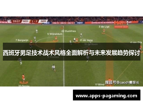西班牙男足技术战术风格全面解析与未来发展趋势探讨