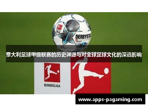 意大利足球甲级联赛的历史渊源与对全球足球文化的深远影响