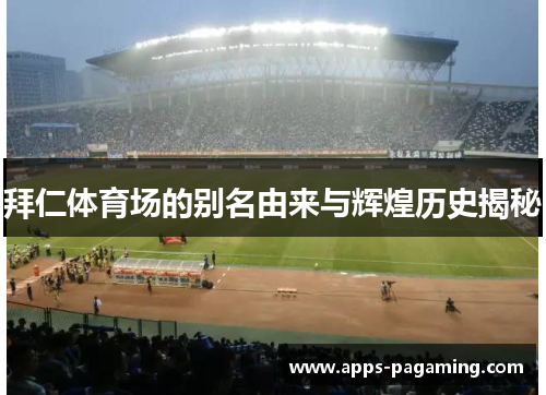 拜仁体育场的别名由来与辉煌历史揭秘