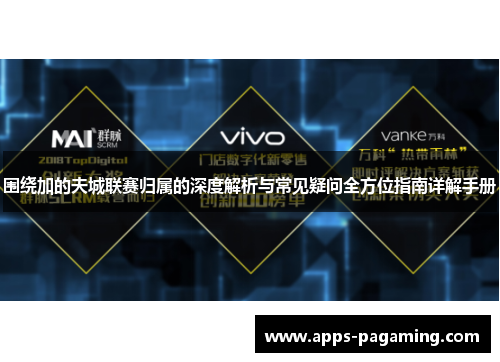 围绕加的夫城联赛归属的深度解析与常见疑问全方位指南详解手册