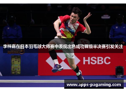 李梓嘉在日本羽毛球大师赛中表现出色成功晋级半决赛引发关注 李梓嘉在日本羽毛球大师赛中表现出色成功晋级半决赛引发关注