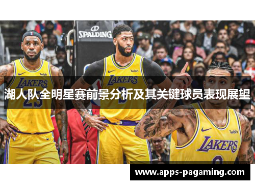 湖人队全明星赛前景分析及其关键球员表现展望