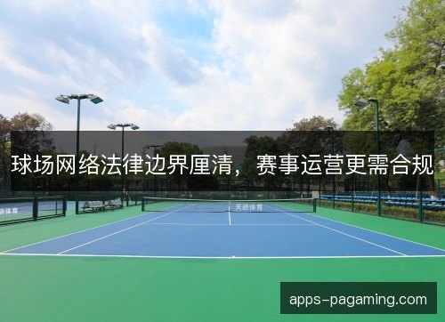 球场网络法律边界厘清，赛事运营更需合规